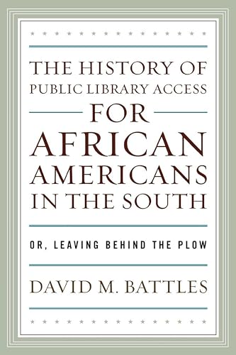 Beispielbild fr The History of Public Library Access for African Americans in the South: Or, Leaving Behind the Plow zum Verkauf von Chiron Media