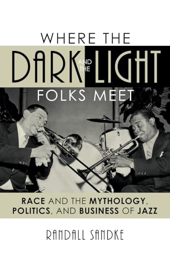 Imagen de archivo de Where the Dark and the Light Folks Meet : Race and the Mythology, Politics, and Business of Jazz a la venta por Better World Books