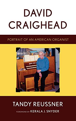 9780810869820: The Early Years, 1924-1955 The Early Eastman Years, 1955-1967 The Later Eastman Years, 1967-1992 Post-Eastman Years, 1992-2009. David Craighead: Portrait of an American Organist