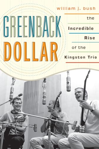 Imagen de archivo de Greenback Dollar: The Incredible Rise of The Kingston Trio a la venta por Friends of Johnson County Library