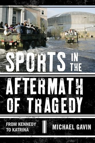 Sports in the Aftermath of Tragedy: From Kennedy to Katrina (9780810887008) by Gavin, Michael H.