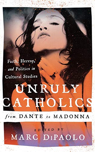 9780810888517: Unruly Catholics from Dante to Madonna: Faith, Heresy, and Politics in Cultural Studies