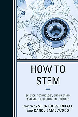 

How to STEM: Science, Technology, Engineering, and Math Education in Libraries