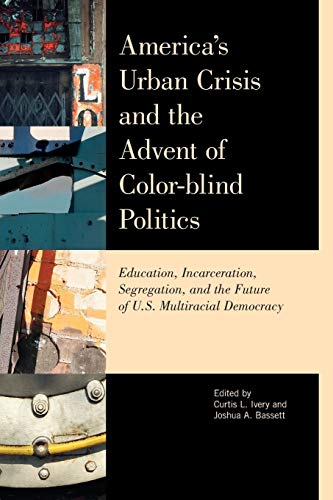 Stock image for America's Urban Crisis and the Advent of Color-blind Politics: Education, Incarceration, Segregation, and the Future of the U.s. Multiracial Democracy for sale by Revaluation Books