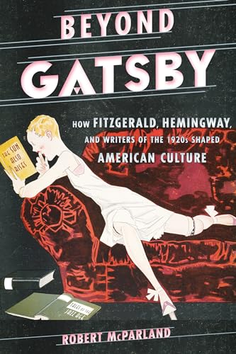 Stock image for Beyond Gatsby: How Fitzgerald, Hemingway, and Writers of the 1920s Shaped American Culture (Contemporary American Literature) for sale by Michael Lyons