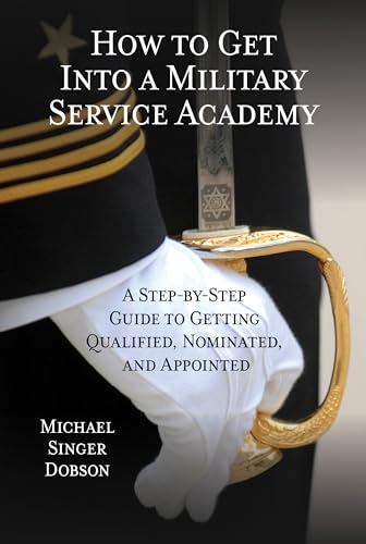 Stock image for How to Get Into a Military Service Academy: A Step-by-Step Guide to Getting Qualified, Nominated, and Appointed for sale by Irish Booksellers