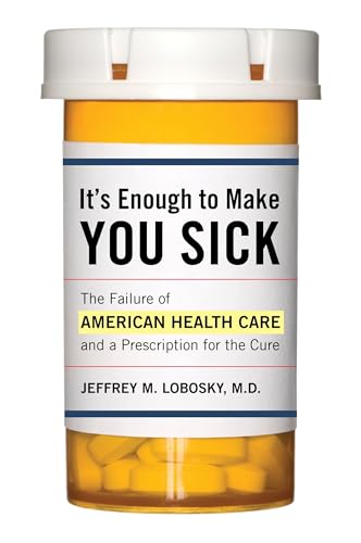 Stock image for Its Enough to Make You Sick: The Failure of American Health Care and a Prescription for the Cure for sale by Michael Lyons