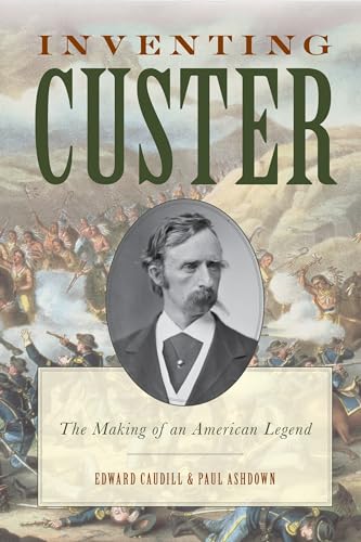 Imagen de archivo de Inventing Custer: The Making of an American Legend (The American Crisis Series: Books on the Civil War Era) a la venta por Michael Lyons
