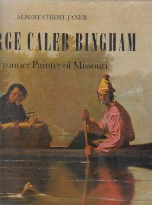 George Caleb Bingham: Frontier Painter of Missouri (9780810902206) by CHRIST-JANER, Albert.