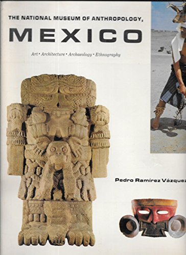 The National Museum of Anthropology, Mexico : Art, Architecture, Archaeology, Ethnography