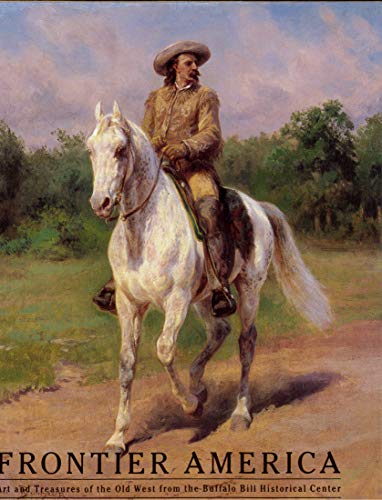 Stock image for Frontier America: Art and Treasures of the Old West from the Buffalo Bill Historical Center for sale by Seattle Goodwill