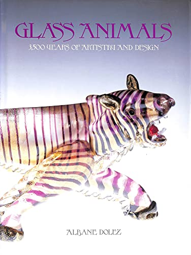 Imagen de archivo de Glass Animals: Thirty-Five Hundred Years of Artistry and Design: 3500 Years of Artistry and Design a la venta por Books From California