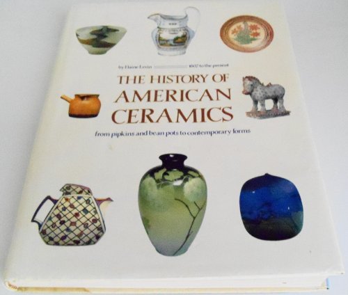 Imagen de archivo de The History of American Ceramics : From Pipkins and Bean Pots to Contemporary Forms / 1607 to Present a la venta por Better World Books