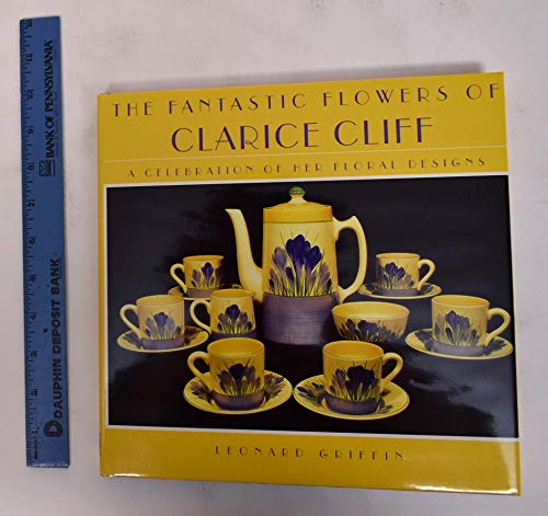 9780810911833: Fantastic Flowers of Clarice Cliff, A Celebration of Her Floral Designs
