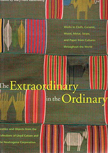 Beispielbild fr The Extraordinary in the Ordinary: Textiles and Objects from the Collections of Lloyd Cotsen and the Neutrogena Corporation Works in Cloth, Ceramic, Wood, Metal, Straw, and Paper zum Verkauf von Eric James