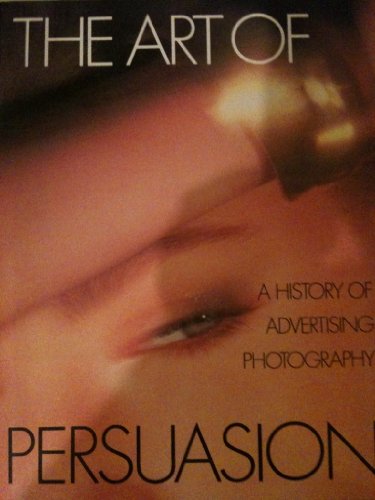 Imagen de archivo de The Art of Persuasion : A History of Advertising Photography a la venta por Better World Books