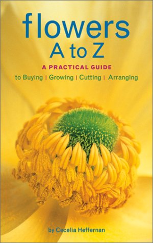Beispielbild fr Flowers A to Z : A Practical Guide to Buying, Growing, Cutting, Arranging zum Verkauf von Better World Books
