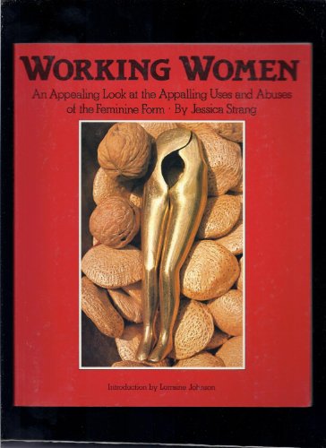 Imagen de archivo de Working Women: An Appealing Look At The Appalling Uses And Abuses Of The Feminine Form a la venta por Tacoma Book Center