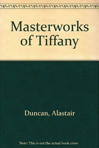 Masterworks of Tiffany (9780810924406) by Duncan, Alastair; Tiffany, Louis Comfort; Eidelberg, Martin P.