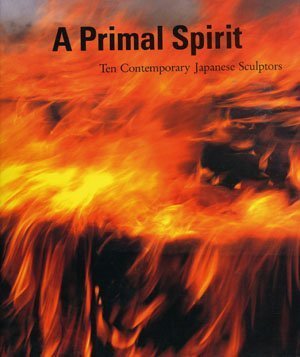 A Primal Spirit: Ten Contemporary Japanese Sculptors (9780810924673) by Fox, Howard N.