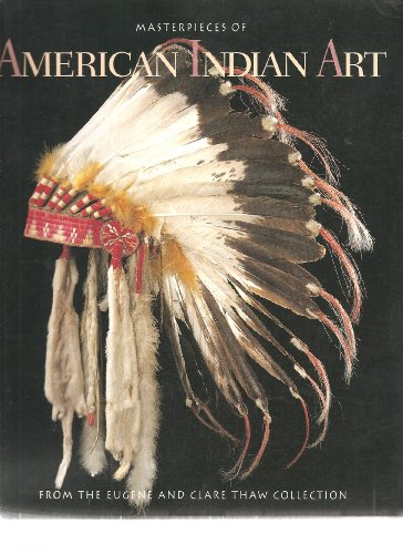 Imagen de archivo de Masterpieces of American Indian Art: From the Eugene and Clare Thaw Collection a la venta por Half Price Books Inc.