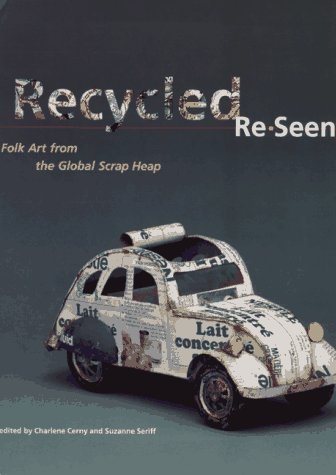 Stock image for Recycled Re-Seen : Folk Art from the Global Scrap Heap for sale by ThriftBooks-Dallas