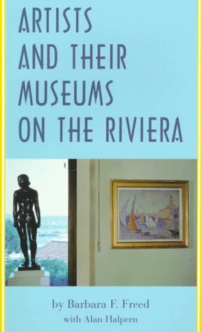 Artists and Their Museums On the Riviera - Freed, Barbara F.