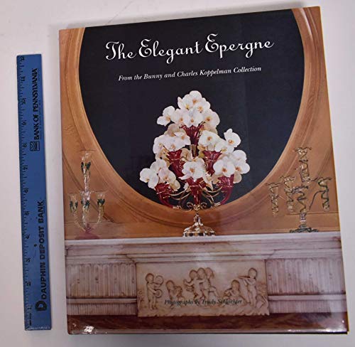 Beispielbild fr The Elegant Epergne from the Bunny and Charles Koppelman Collection zum Verkauf von Books of the Smoky Mountains