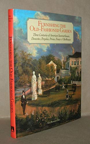 FURNISHING THE OLD-FASHIONED GARDEN; THREE CENTURIES OF AMERICAN SUMMERHOUSES, DOVECOTES, PERGOLA...