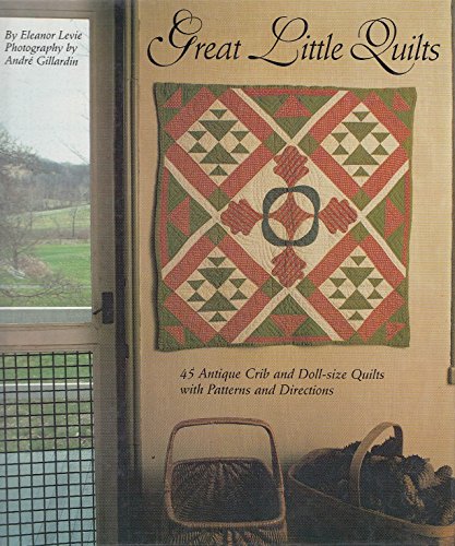 Imagen de archivo de Great Little Quilts: 45 Antique Crib and Doll-Size Quilts With Patterns and Directions a la venta por Ergodebooks