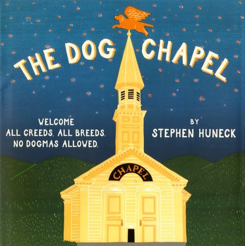 Stock image for The Dog Chapel: Welcome All Creeds, All Breeds. No Dogmas Allowed for sale by Goodwill of Colorado