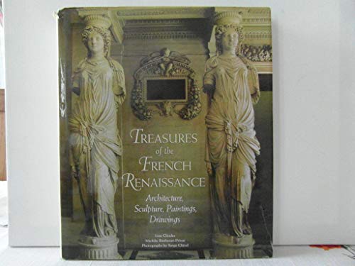 Imagen de archivo de Treasures of the French Renaissance : Architecture, Sculpture, Painting, Drawings a la venta por Better World Books