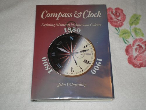 Imagen de archivo de Compass & Clock: Defining Moments in American Culture 1800, 1850, 1900 a la venta por Eryops Books