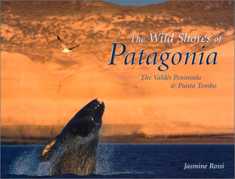 Stock image for The Wild Shores of Patagonia: The Valdes Peninsula & Punta Tombo for sale by Your Online Bookstore