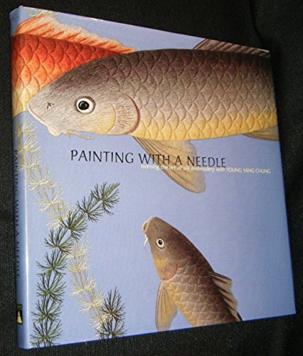 Stock image for Painting with a Needle: Learning the Art of Silk Embroidery with Young Yang Chung for sale by ZBK Books