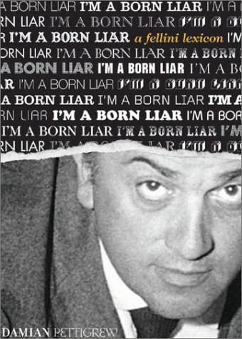 I'm a Born Liar: a Fellini Lexicon - Pettigrew, Damian (editor)