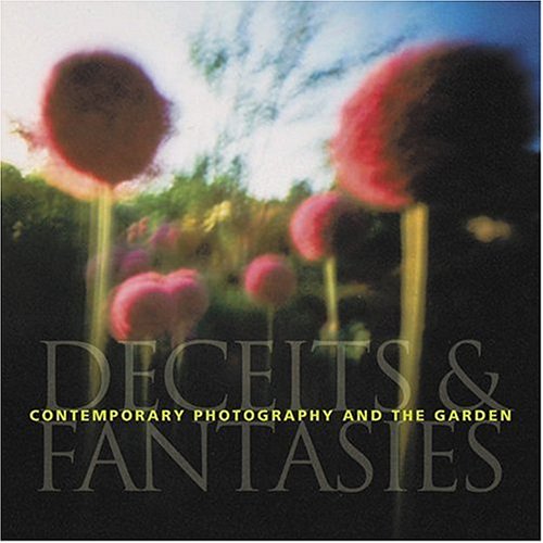 Contemporary Photography and the Garden Deceits and Fantasies