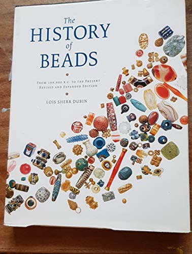 The History of Beads: From 100,000 B.C. to the Present, Revised and Expanded Edition (9780810951747) by Dubin, Lois Sherr