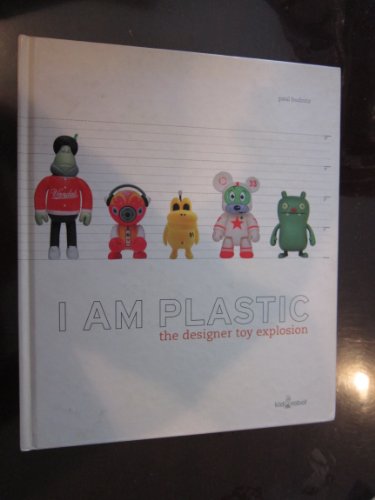 9780810958463: I Am Plastic: The Designer Toy Explosion