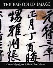 Beispielbild fr The Embodied Image: Chinese Calligraphy from the John B. Elliott Collection zum Verkauf von COLLINS BOOKS