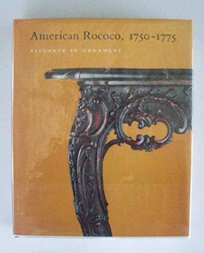 American Rococo 1750 - 1775: Elegance in Ornament. Katalog zur Ausstellung The Metropolitan Museu...