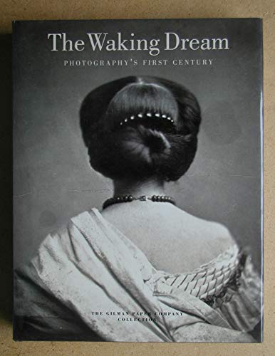 Stock image for The Waking Dream: Photography's First Century : Selections from the Gilman Paper Company Collection for sale by Amazing Books Pittsburgh