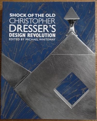 Shock of the Old: Christopher Dresser's Design Revolution. - Whiteway, Michael (ed.)