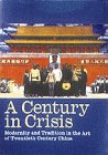Stock image for A Century in Crisis : Modernity and Tradition in the Art of Twentieth-Century China for sale by Better World Books