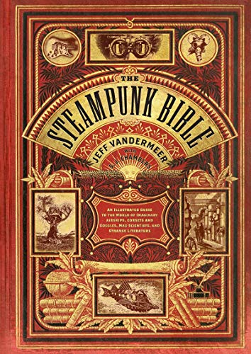 Stock image for The Steampunk Bible: An Illustrated Guide to the World of Imaginary Airships, Corsets and Goggles, Mad Scientists, and Strange Literature for sale by Caspian Books