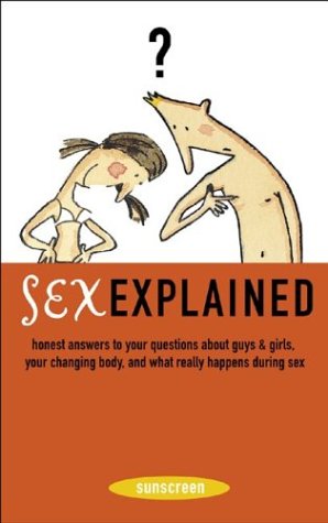 9780810991620: Sex Explained: Honest Answers to Your Questions About Guys and Girls, Your Changing Body, and What Really Happens During Sex (A Sunscreen Book)