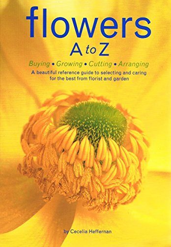 Beispielbild fr Flowers a to Z : Buying, Growing, Cutting, Arranging - a Beautiful Reference Guide to Selecting and Caring for the Best from Florist and Garden zum Verkauf von Better World Books