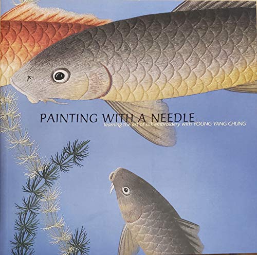 9780810992535: Painting with a Needle: Learning the Art of Silk Embroidery with Young Yang Chung