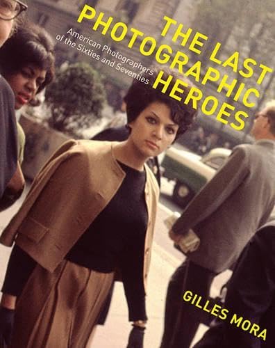 The Last Photographic Heroes: American Photographers of the Sixties and Seventies - MORA, Gilles