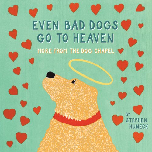 Even Bad Dogs Go to Heaven: More from the Dog Chapel - Huneck, Stephen